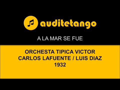 A LA MAR SE FUE - ORQUESTA TIPICA VICTOR - CARLOS LAFUENTE - LUIS DIAZ - 1932 -TANGO VALS CANTATO