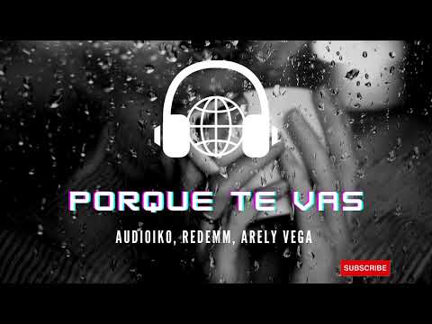 PORQUE TE VAS -  Audioiko, Redemm, Arely Vega