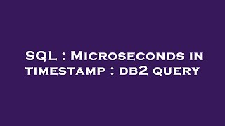 SQL : Microseconds in timestamp : db2 query