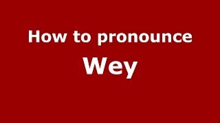 How to pronounce Wey