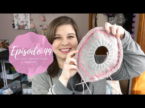 Knit Now, Swatch Later: A Knitting Podcast - Episode 49