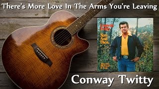 Conway Twitty - There&#39;s More Love In The Arms You&#39;re Leaving