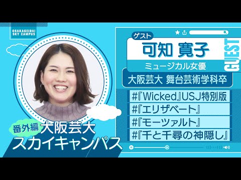 大阪芸大スカイキャンパス 【ゲスト：可知 寛子（ミュージカル女優）2024.2.26.ON AIR】