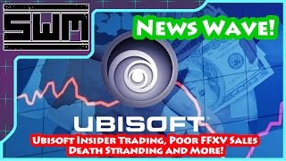 News Wave! - Ubisoft Insider Trading, Poor FFXV Sales, Death Stranding and More!