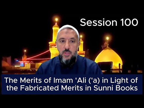 Session 100 - Merits of Imam 'Ali ('a) Fabricated for Others in Sunni Books