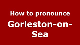 How to pronounce Gorleston-On-Sea