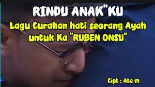 Download lagu RUBEN RINDU ANAK'NYA/CURAHAN HATI SEORANG AYAH / Cipt : Ate.m mp3