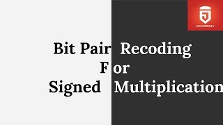 Bit Pair Recoding | Modified Booth Algorithm for multiplication of Signed Numbers| J Academy