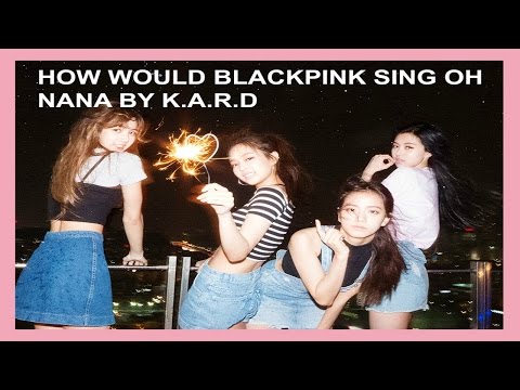 How would BLACKPINK sing Oh NaNa by K.A.R.D (Line Distribution)