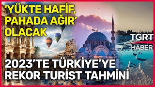 2023 Turizm'de 'Yükte Hafif, Pahada Ağır' Olacak - TGRT Ana Haber