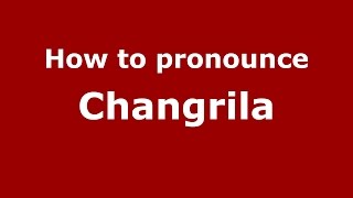 How to pronounce Changrila