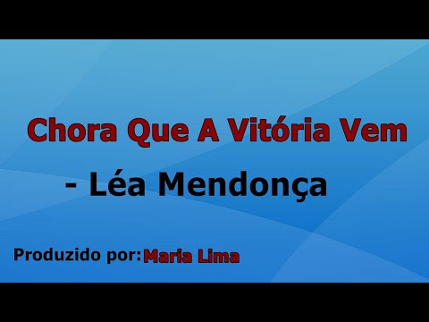 Chora Que A Vitória Vem - Léa Mendonça voz e letra