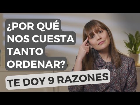 ¿Por Qué Nos Cuesta Tanto Ordenar? Te Doy 9 Razones