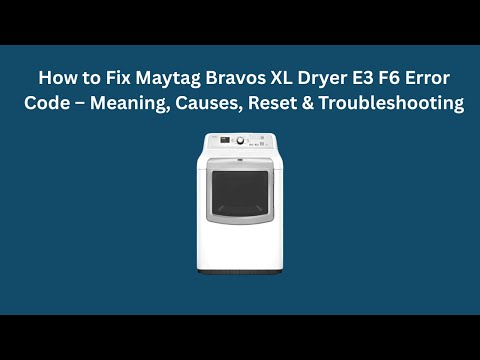 How to Fix Maytag Bravos XL Dryer E3 F6 Error Code – Meaning, Causes, Reset & Troubleshooting