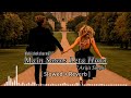 Main Saans Leta Hoon Teri Khushboo Aati Hai Slowed Reverb Dil Ke Pass Arjit Singh ️