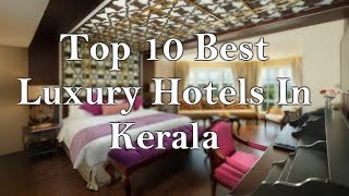 Top 10 Best Luxurious Hotels In Kerala