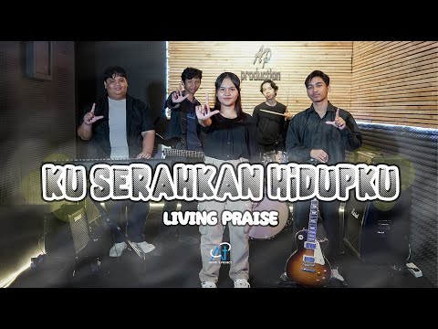 Kuserahkan Hidupku - Living Praise
