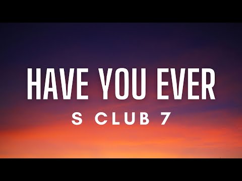 S Club 7 - Have You Ever (Lyrics)