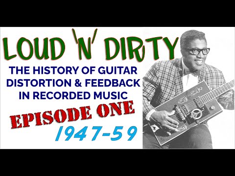 LOUD 'N' DIRTY: Episode 1- 1947-59 The History of Guitar Distortion & Feedback in Recorded Music