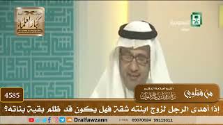 [4585] إذا أهدى الرجل لزوج ابنته شقة فهل يكون قد ظلم بقية بناته؟ - صالح الفوزان