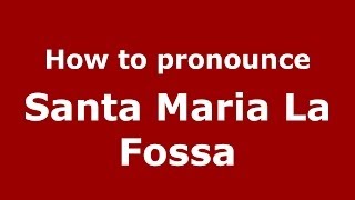 How to pronounce Santa Maria La Fossa