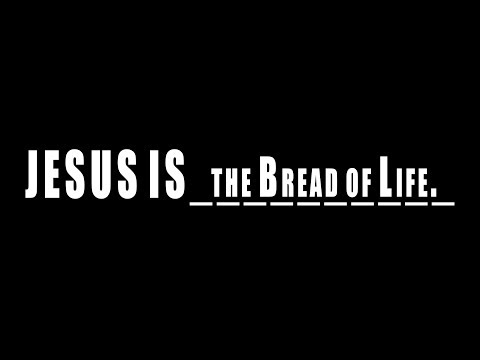 John 6:22-71 - Jesus is the Bread of Life