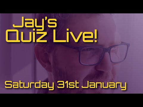 Jay's Quiz Live! Saturday 31st January
