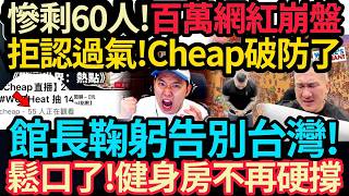 慘剩60人~百萬網紅崩盤! 拒認過氣! Cheap腦羞破防! | 移民廈門? 館長鞠躬告別台灣! 松口了~健身房不再硬撐! #館長 #cheap