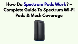 How Do Spectrum Pods Work – Complete Guide To Spectrum Wi-Fi Pods & Mesh Coverage