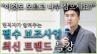 남들보다 먼저 알아야 300% 성공합니다. 필수 최신 보조사업과 트랜드 특강!