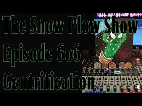 The Snow Plow Show Episode 606 – Gentrification
