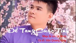 Để Tang Cuộc Tình | Sáng tác: Lê Minh | Ca sĩ: Lâm Quang Long
