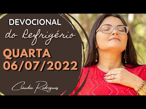 06/07/22 Devocional do Refrigério - reflexão e oração de hoje - Cláudia Rodrigues.