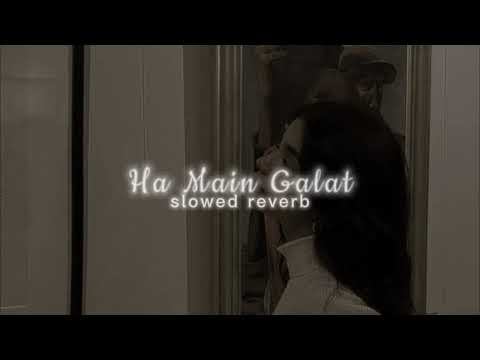 Ha Main Galat || slowed reverb ||