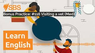 Bonus Practice: #116 Visiting a vet (Med) | SBS Learn English