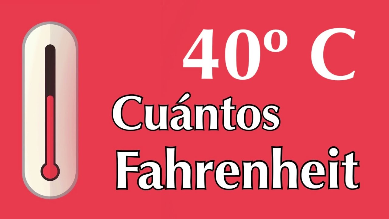 40 grados Celsius o Centígrados a Fahrenheit - ¿ A cuántos F equivale 40 ºC 