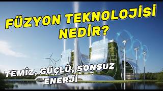 TEMİZ, GÜÇLÜ, SONSUZ ENERJİ: FÜZYON TEKNOLOJİSİ NEDİR?