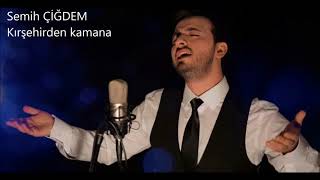 Semih ÇİĞDEM - Kırşehirden kamana