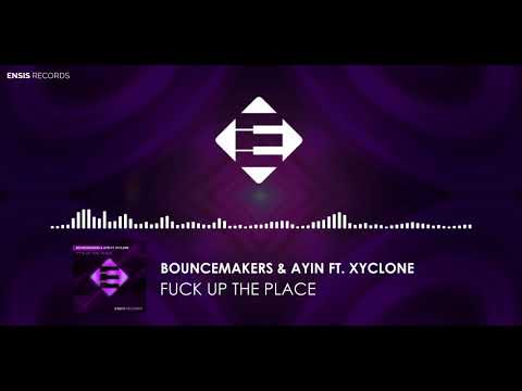 BounceMakers & Ayin ft. Xyclone - Fuck Up The Place