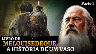 MELQUISEDEQUE - A História de um VASO Parte1