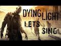 Let's sing - Dying light 
