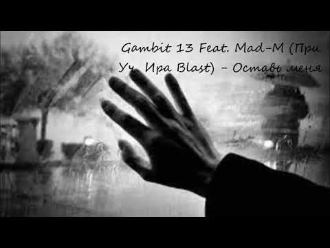 Gambit 13 Feat. Mad-M (При Уч. Ира Blast) - Оставь меня