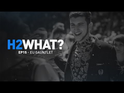 H2WHAT? Episode 15: EU Gauntlet