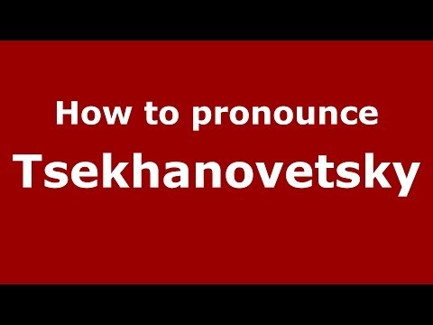 How to pronounce Tsekhanovetsky (Russian/Russia) - PronounceNames.com