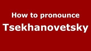 How to pronounce Tsekhanovetsky