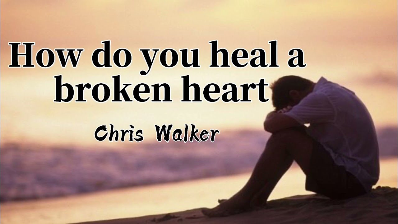 How Do You Heal A Broken Heart lyrics - Chris Walker