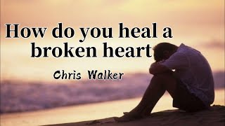 How Do You Heal A Broken Heart lyrics - Chris Walker