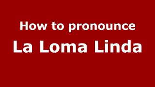 How to pronounce La Loma Linda