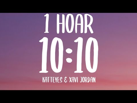Katteyes & Xavi Jordan - 10:10 [1 HORA] (Letra/Lyrics) "mala mía no la supiste hacer"