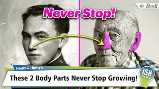 These 2 Body Parts Never Stop Growing!